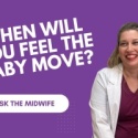 Ask the Midwife – When Will You Feel the Baby Move?